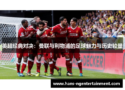 英超经典对决：曼联与利物浦的足球魅力与历史较量