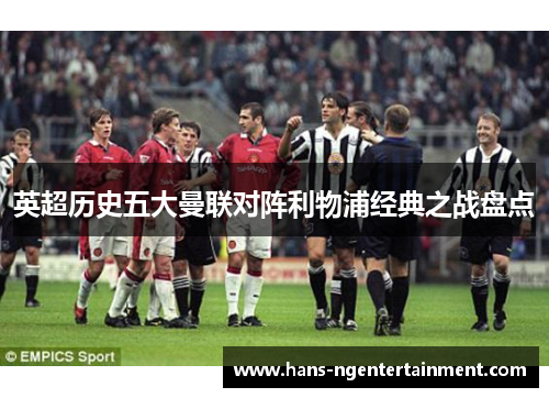 英超历史五大曼联对阵利物浦经典之战盘点