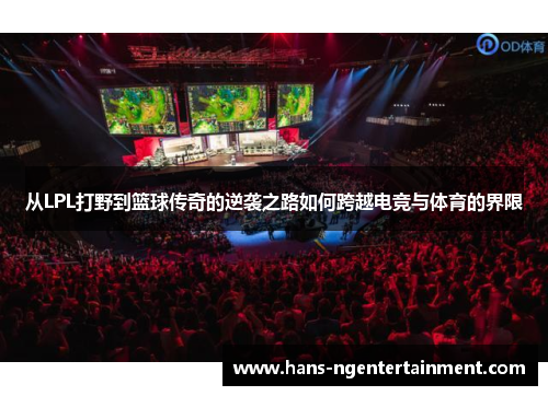 从LPL打野到篮球传奇的逆袭之路如何跨越电竞与体育的界限