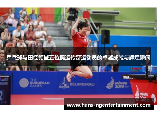 乒乓球与田径领域五位奥运传奇运动员的卓越成就与辉煌瞬间
