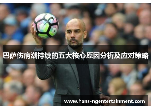 巴萨伤病潮持续的五大核心原因分析及应对策略