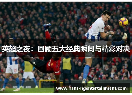 英超之夜：回顾五大经典瞬间与精彩对决