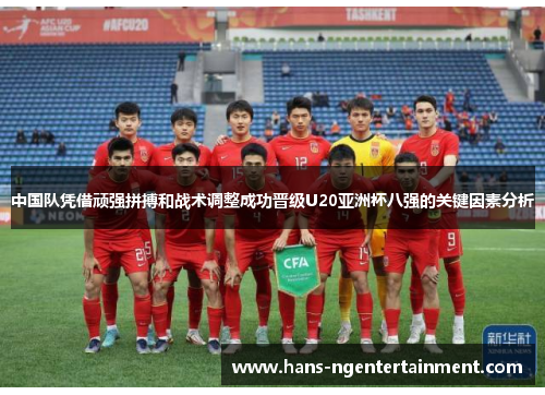 中国队凭借顽强拼搏和战术调整成功晋级U20亚洲杯八强的关键因素分析