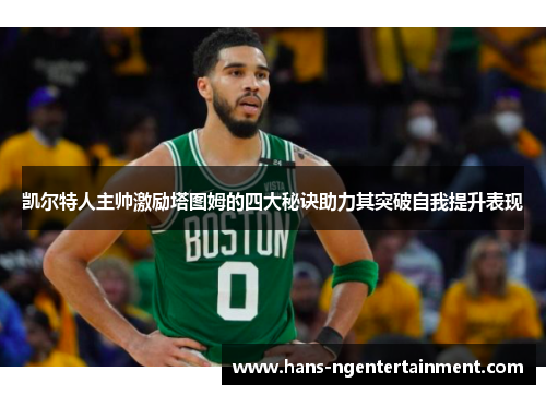 凯尔特人主帅激励塔图姆的四大秘诀助力其突破自我提升表现