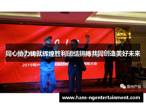 同心协力铸就辉煌胜利团结拼搏共同创造美好未来
