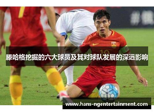 滕哈格挖掘的六大球员及其对球队发展的深远影响