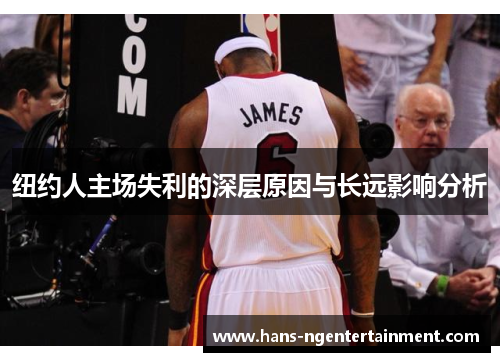 纽约人主场失利的深层原因与长远影响分析