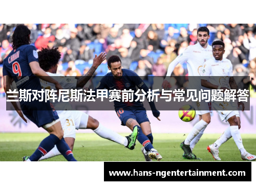兰斯对阵尼斯法甲赛前分析与常见问题解答