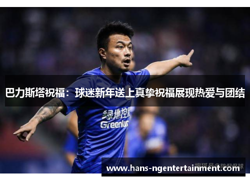 巴力斯塔祝福：球迷新年送上真挚祝福展现热爱与团结