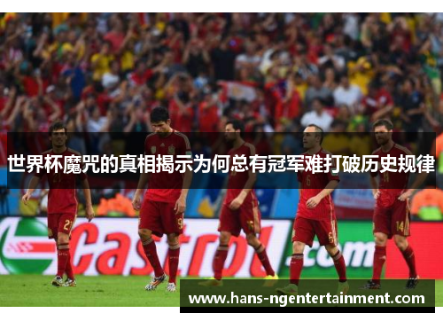 世界杯魔咒的真相揭示为何总有冠军难打破历史规律