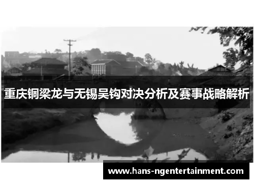 重庆铜梁龙与无锡吴钩对决分析及赛事战略解析