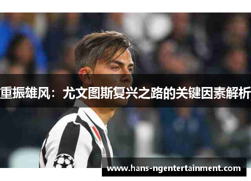 重振雄风：尤文图斯复兴之路的关键因素解析