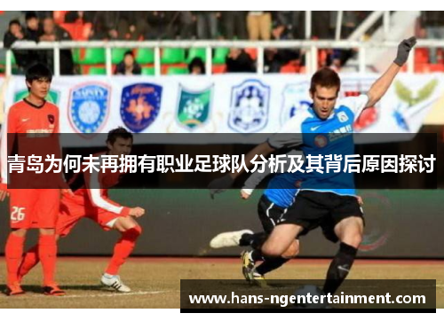 青岛为何未再拥有职业足球队分析及其背后原因探讨