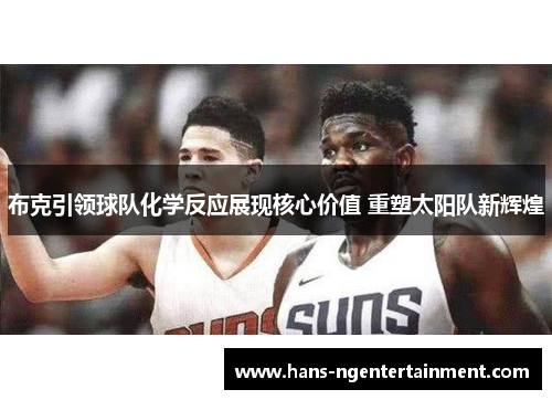 布克引领球队化学反应展现核心价值 重塑太阳队新辉煌