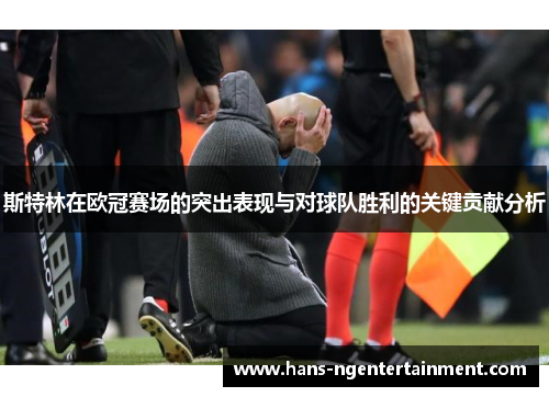 斯特林在欧冠赛场的突出表现与对球队胜利的关键贡献分析