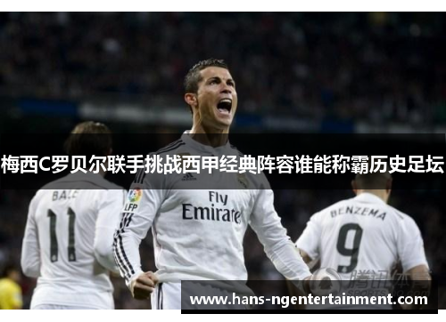 梅西C罗贝尔联手挑战西甲经典阵容谁能称霸历史足坛
