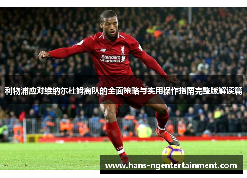 利物浦应对维纳尔杜姆离队的全面策略与实用操作指南完整版解读篇